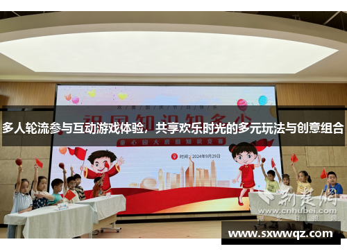 多人轮流参与互动游戏体验,共享欢乐时光的多元玩法与创意组合 多人轮流参与互动游戏体验,共享欢乐时光的多元玩法与创意组合